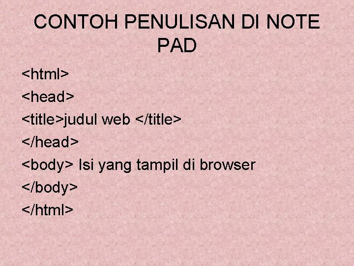 CONTOH PENULISAN DI NOTE PAD <html> <head> <title>judul web </title> </head> <body> Isi yang