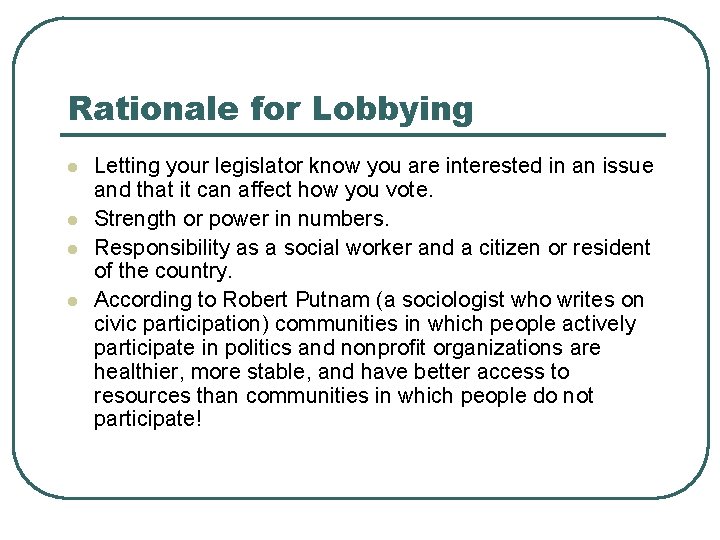 Rationale for Lobbying l l Letting your legislator know you are interested in an