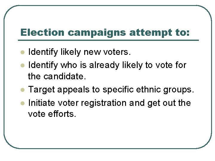 Election campaigns attempt to: l l Identify likely new voters. Identify who is already