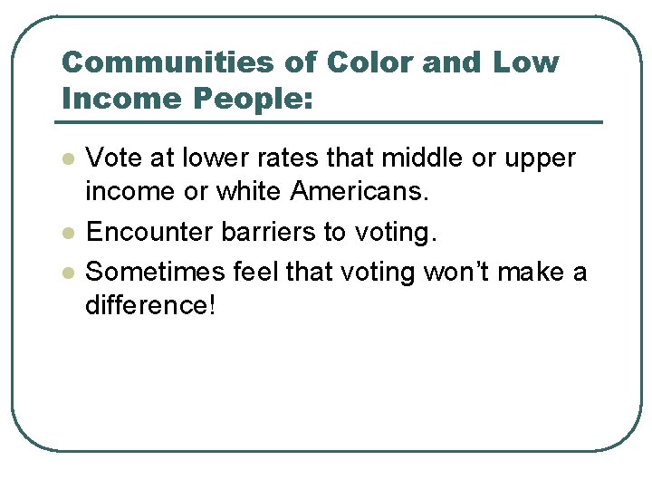 Communities of Color and Low Income People: l l l Vote at lower rates