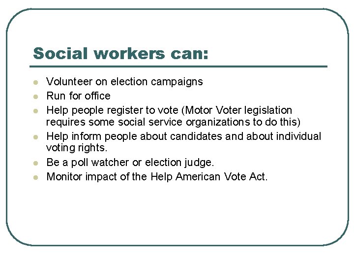 Social workers can: l l l Volunteer on election campaigns Run for office Help