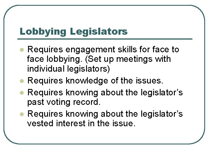 Lobbying Legislators l l Requires engagement skills for face to face lobbying. (Set up
