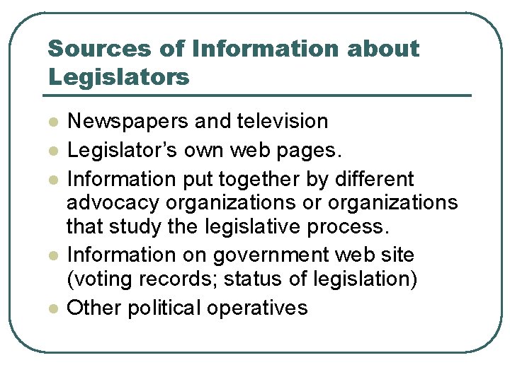 Sources of Information about Legislators l l l Newspapers and television Legislator’s own web