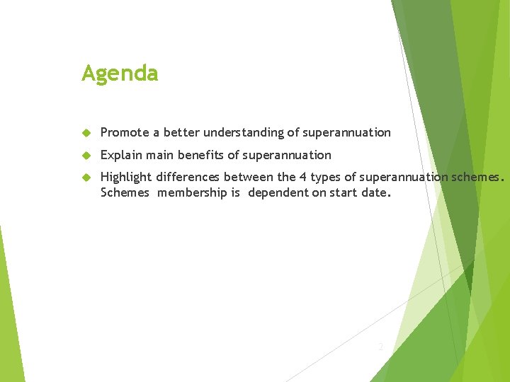 Agenda Promote a better understanding of superannuation Explain main benefits of superannuation Highlight differences