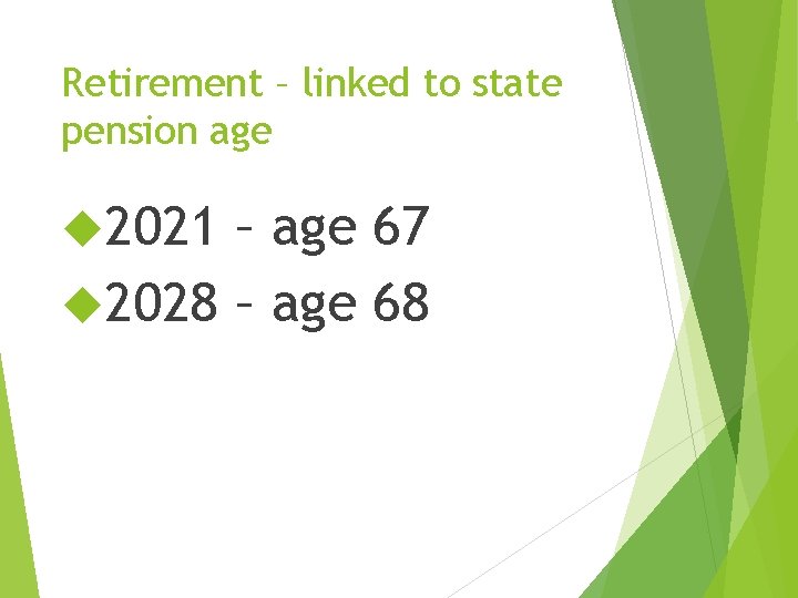 Retirement – linked to state pension age 2021 – age 67 2028 – age