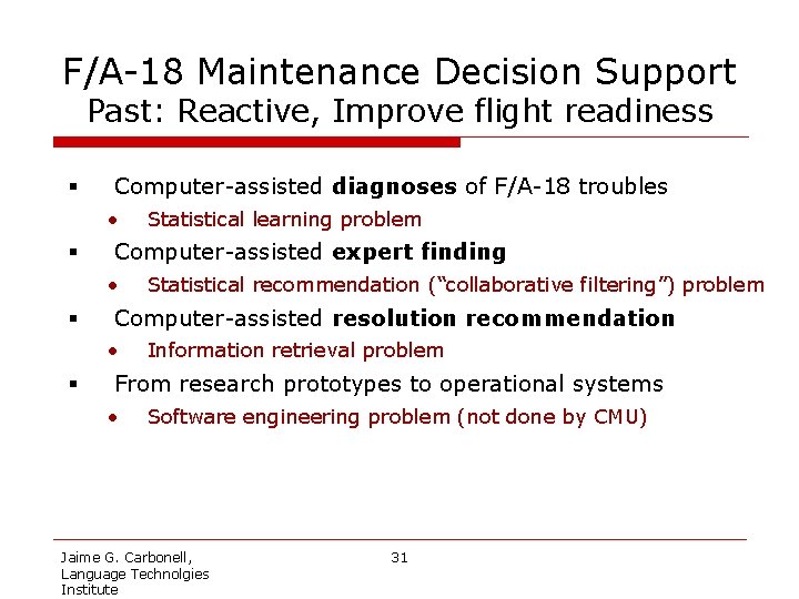 F/A-18 Maintenance Decision Support Past: Reactive, Improve flight readiness § Computer-assisted diagnoses of F/A-18