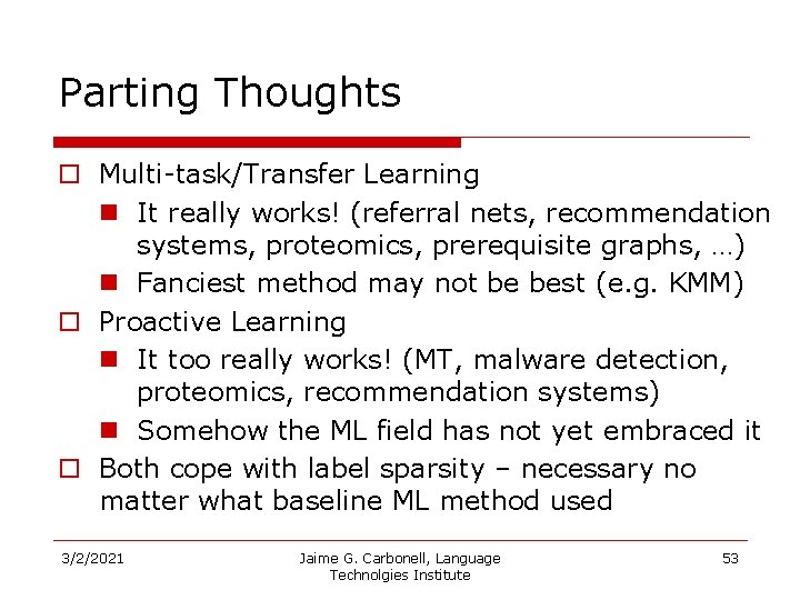 Parting Thoughts o Multi-task/Transfer Learning n It really works! (referral nets, recommendation systems, proteomics,