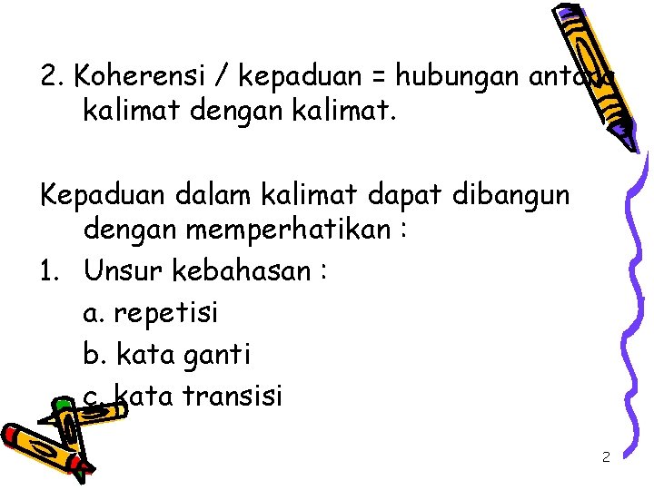 2. Koherensi / kepaduan = hubungan antara kalimat dengan kalimat. Kepaduan dalam kalimat dapat