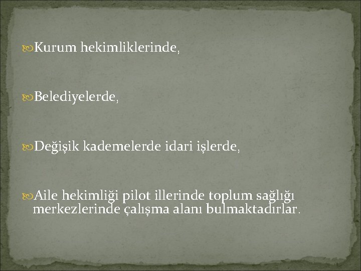  Kurum hekimliklerinde, Belediyelerde, Değişik kademelerde idari işlerde, Aile hekimliği pilot illerinde toplum sağlığı