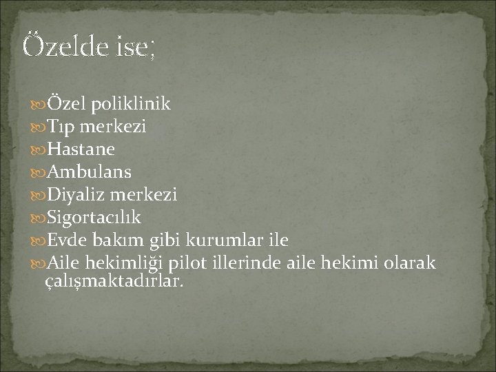 Özelde ise; Özel poliklinik Tıp merkezi Hastane Ambulans Diyaliz merkezi Sigortacılık Evde bakım gibi