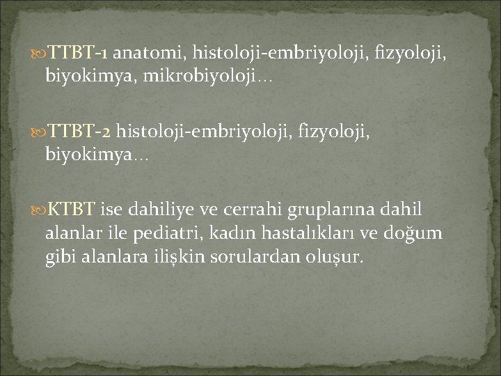  TTBT-1 anatomi, histoloji-embriyoloji, fizyoloji, biyokimya, mikrobiyoloji… TTBT-2 histoloji-embriyoloji, fizyoloji, biyokimya… KTBT ise dahiliye