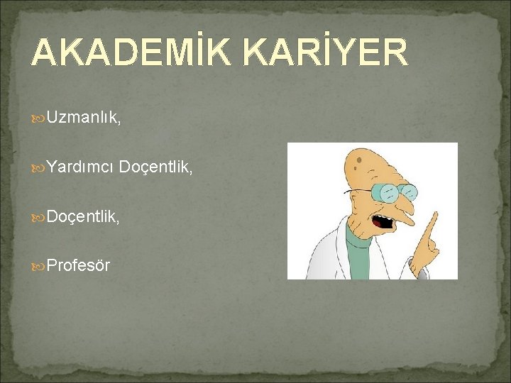 AKADEMİK KARİYER Uzmanlık, Yardımcı Doçentlik, Profesör 