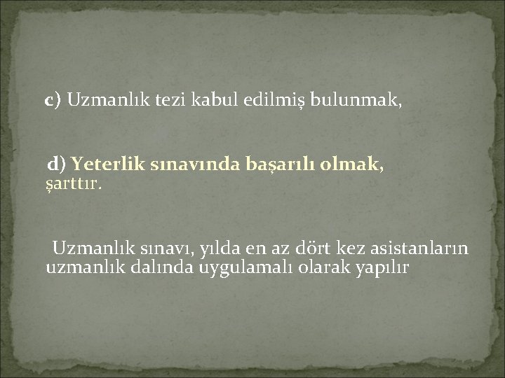 c) Uzmanlık tezi kabul edilmiş bulunmak, d) Yeterlik sınavında başarılı olmak, şarttır. Uzmanlık sınavı,