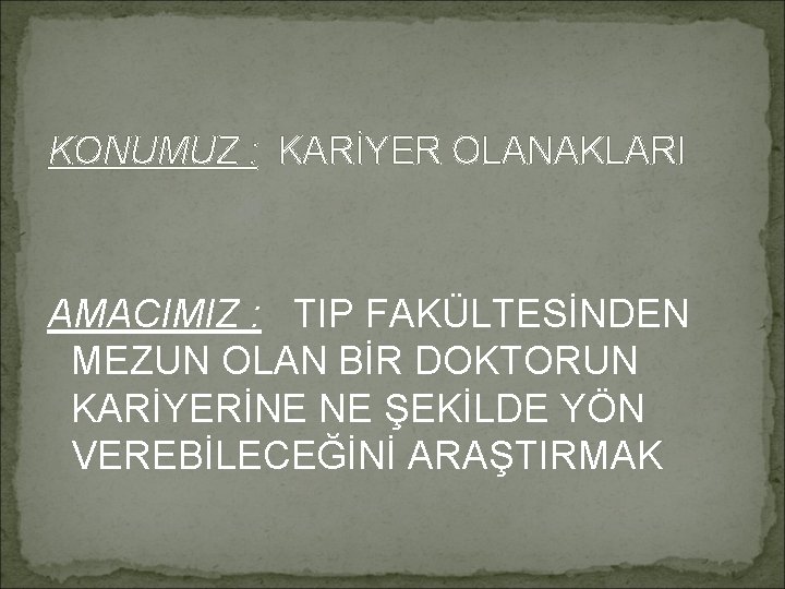 KONUMUZ : KARİYER OLANAKLARI AMACIMIZ : TIP FAKÜLTESİNDEN MEZUN OLAN BİR DOKTORUN KARİYERİNE NE