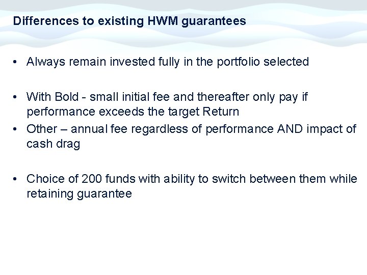 Differences to existing HWM guarantees • Always remain invested fully in the portfolio selected