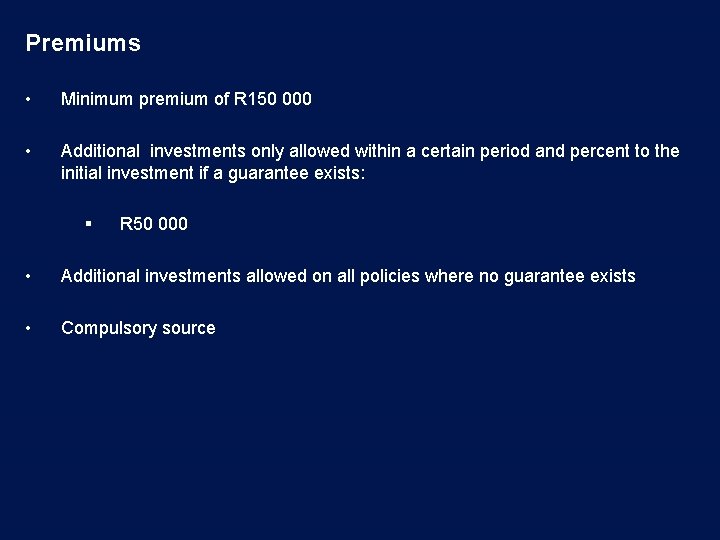 Premiums • Minimum premium of R 150 000 • Additional investments only allowed within