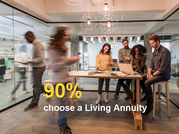 90% choose a Living Annuity 