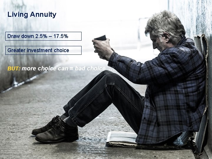 Living Annuity Draw down 2. 5% – 17. 5% Greater investment choice BUT: more