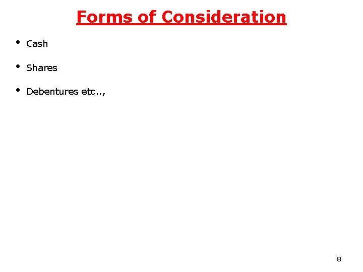 Forms of Consideration • Cash • Shares • Debentures etc. . , 8 