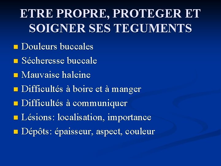 ETRE PROPRE, PROTEGER ET SOIGNER SES TEGUMENTS Douleurs buccales n Sécheresse buccale n Mauvaise