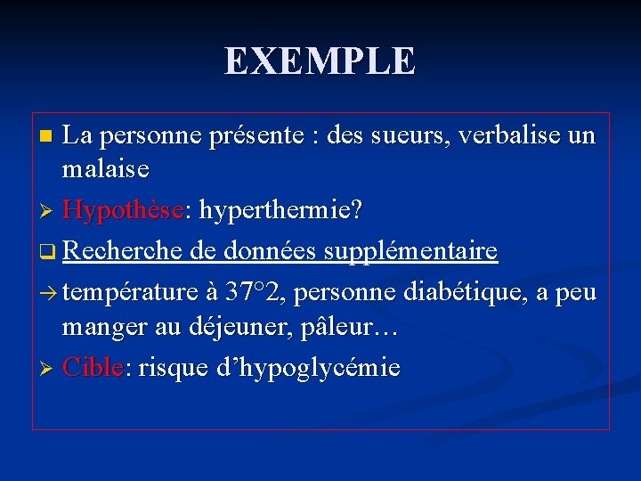 EXEMPLE La personne présente : des sueurs, verbalise un malaise Ø Hypothèse: hyperthermie? q