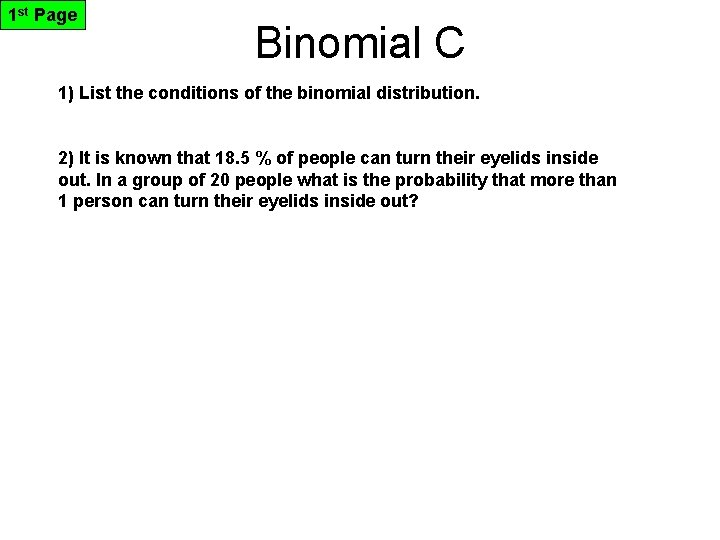 1 st Page Binomial C 1) List the conditions of the binomial distribution. 2)