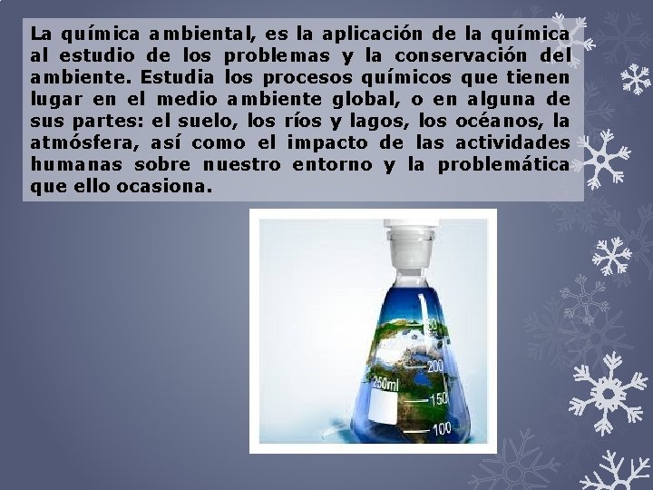 La química ambiental, es la aplicación de la química al estudio de los problemas