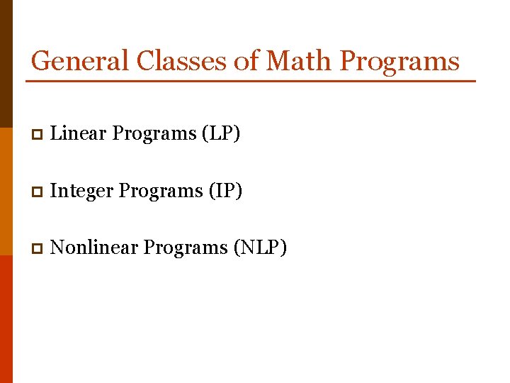 General Classes of Math Programs p Linear Programs (LP) p Integer Programs (IP) p