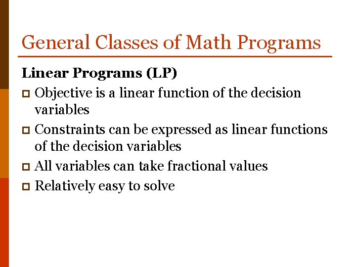 General Classes of Math Programs Linear Programs (LP) p Objective is a linear function