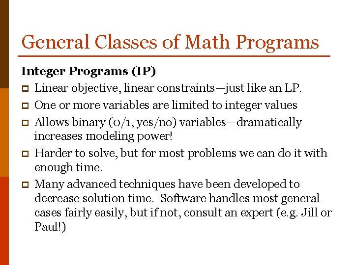 General Classes of Math Programs Integer Programs (IP) p Linear objective, linear constraints—just like