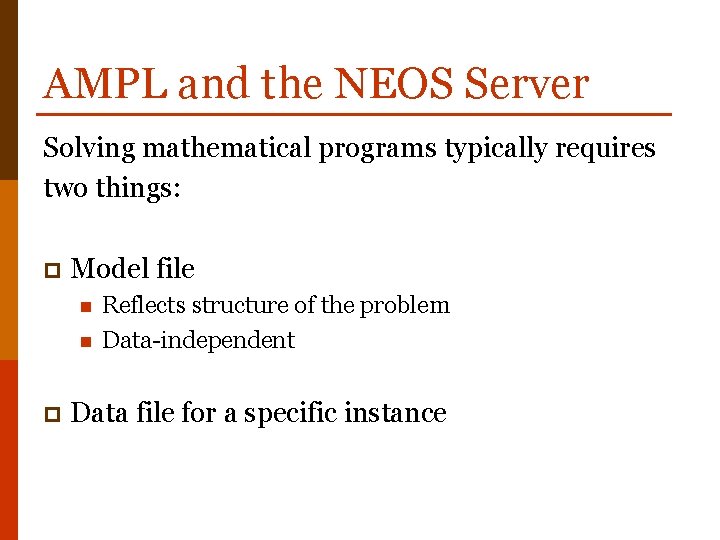 AMPL and the NEOS Server Solving mathematical programs typically requires two things: p Model