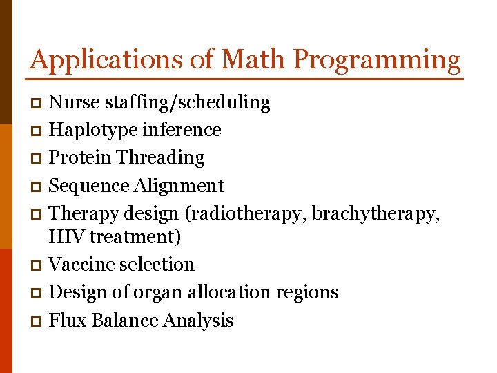 Applications of Math Programming Nurse staffing/scheduling p Haplotype inference p Protein Threading p Sequence