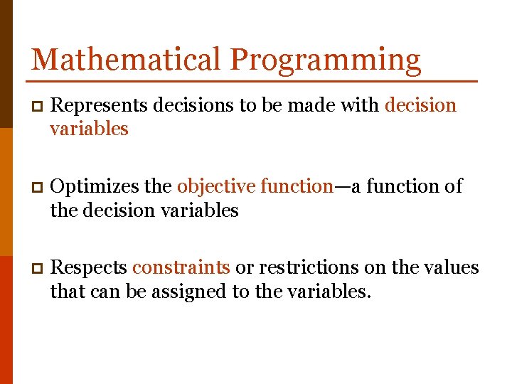 Mathematical Programming p Represents decisions to be made with decision variables p Optimizes the