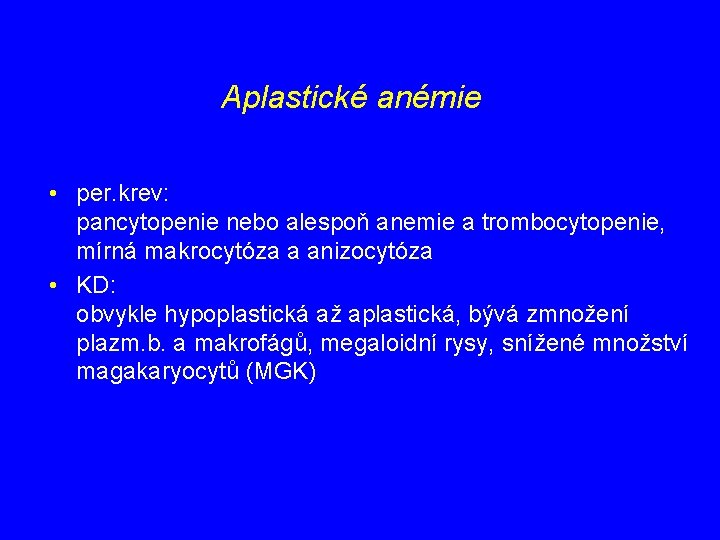 Aplastické anémie • per. krev: pancytopenie nebo alespoň anemie a trombocytopenie, mírná makrocytóza a