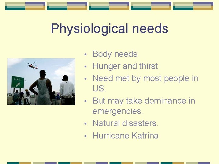 Physiological needs • • • Body needs Hunger and thirst Need met by most