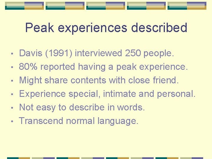 Peak experiences described • • • Davis (1991) interviewed 250 people. 80% reported having