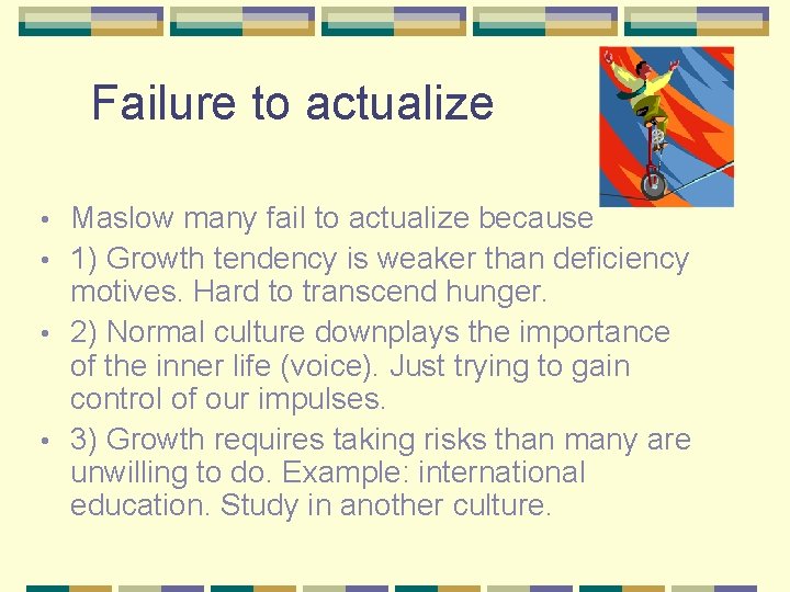 Failure to actualize Maslow many fail to actualize because • 1) Growth tendency is