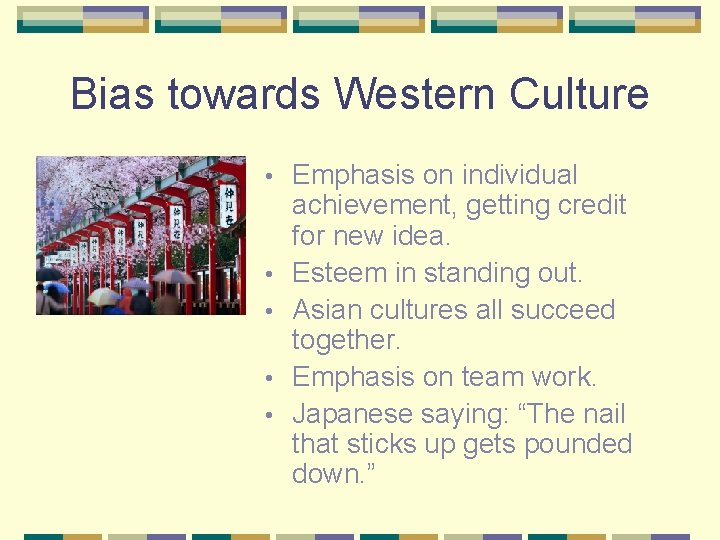 Bias towards Western Culture • • • Emphasis on individual achievement, getting credit for