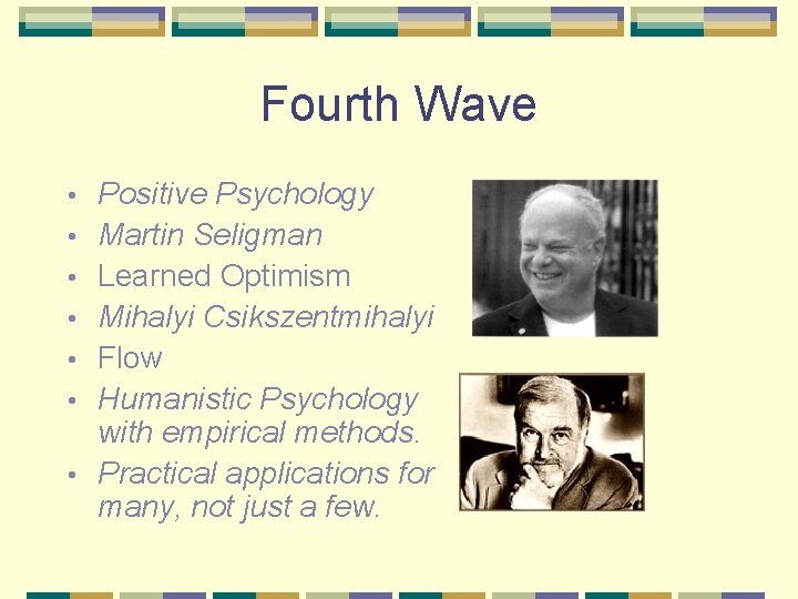 Fourth Wave • • Positive Psychology Martin Seligman Learned Optimism Mihalyi Csikszentmihalyi Flow Humanistic