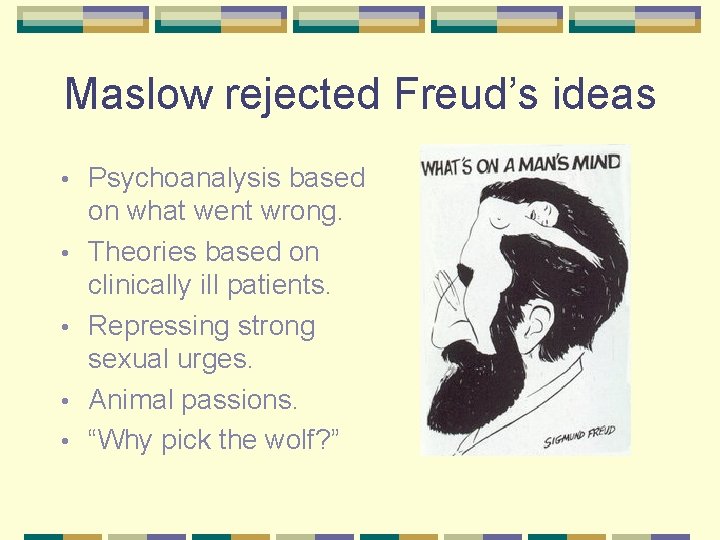 Maslow rejected Freud’s ideas • • • Psychoanalysis based on what went wrong. Theories