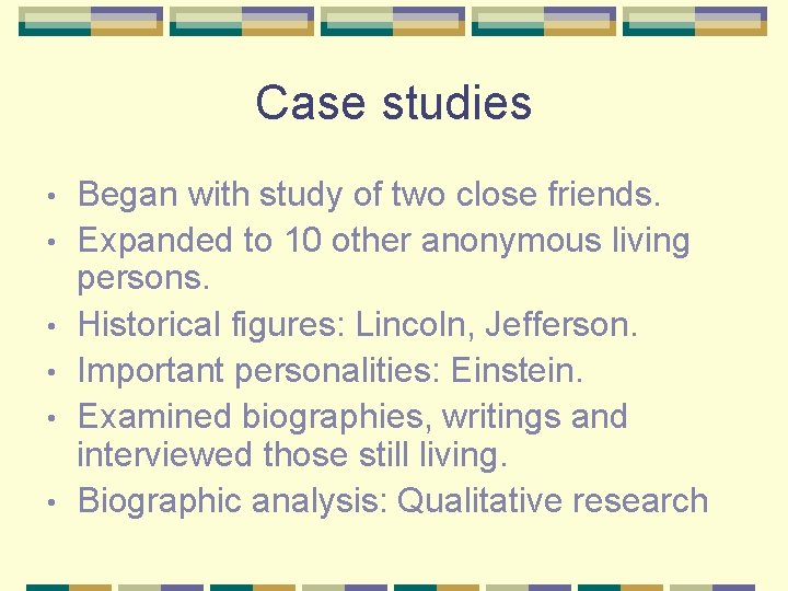 Case studies • • • Began with study of two close friends. Expanded to