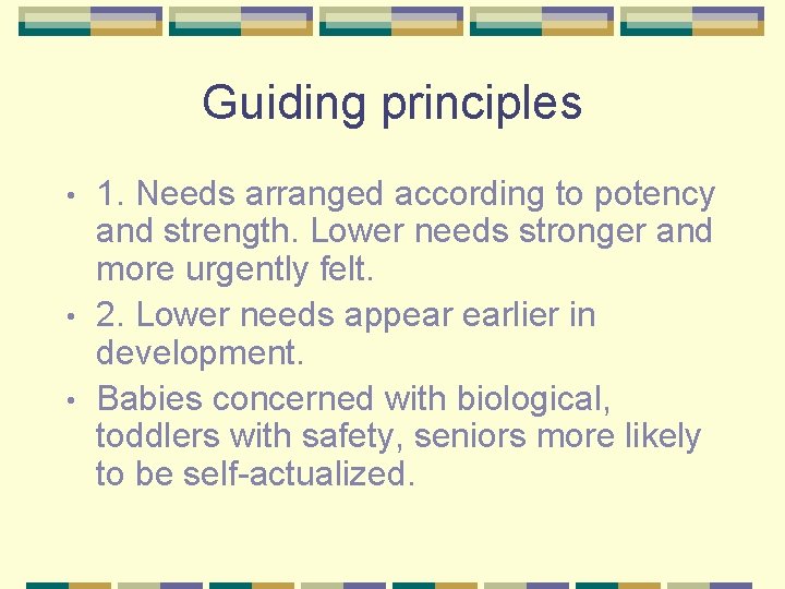 Guiding principles 1. Needs arranged according to potency and strength. Lower needs stronger and