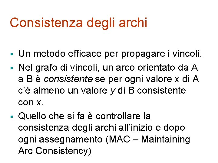 Consistenza degli archi § § § Un metodo efficace per propagare i vincoli. Nel