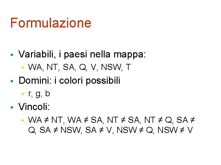 Formulazione § Variabili, i paesi nella mappa: § § Domini: i colori possibili §