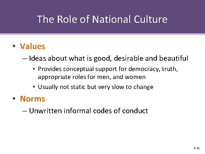 The Role of National Culture • Values – Ideas about what is good, desirable