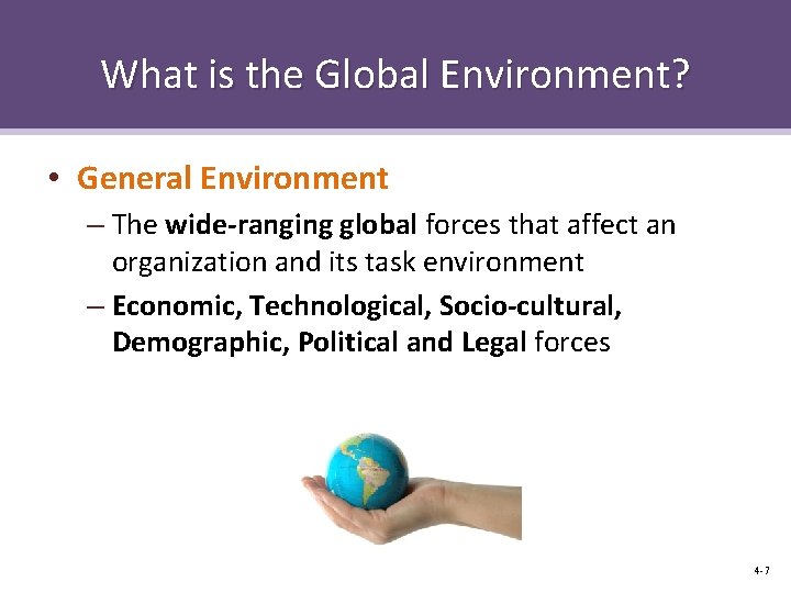 What is the Global Environment? • General Environment – The wide-ranging global forces that