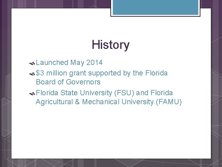 History Launched May 2014 $3 million grant supported by the Florida Board of Governors