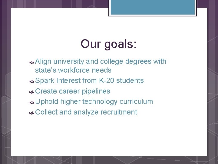 Our goals: Align university and college degrees with state’s workforce needs Spark Interest from