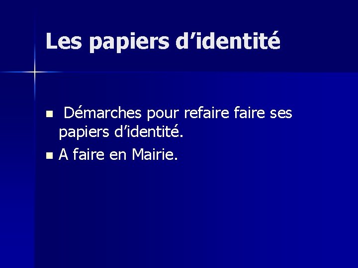 Les papiers d’identité Démarches pour refaire ses papiers d’identité. n A faire en Mairie.