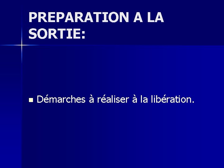 PREPARATION A LA SORTIE: n Démarches à réaliser à la libération. 